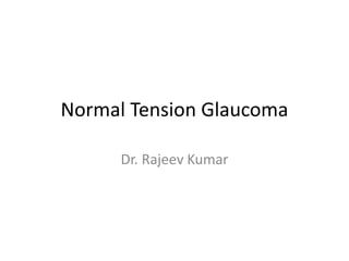 Normal Tension Glaucoma
Dr. Rajeev Kumar
 