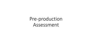 Pre-production
Assessment
 