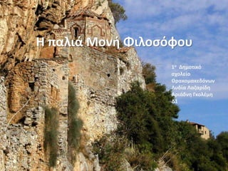 Η παλιά Μονή Φιλοσόφου
1ο Δημοτικό
σχολείο
Θρακομακεδόνων
Λυδία Λαζαρίδη
Αριάδνη Γκολέμη
Δ1
 