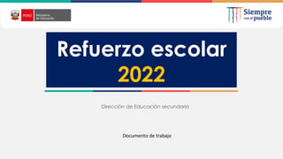 Refuerzo escolar
2022
Dirección de Educación secundaria
Documento de trabajo
 