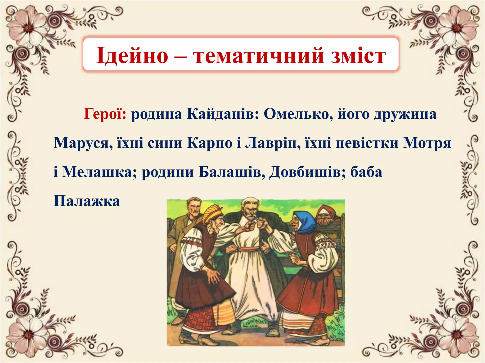 Герої: родина Кайданів: Омелько, його дружина
Маруся, їхні сини Карпо і Лаврін, їхні невістки Мотря
і Мелашка; родини Балашів, Довбишів; баба
Палажка
Ідейно – тематичний зміст
 