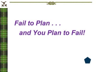Fail to Plan . . .
and You Plan to Fail!
 