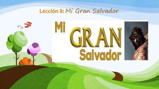 Lección 8: Mi Gran Salvador
 