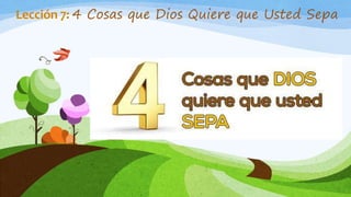 Lección 7: 4 Cosas que Dios Quiere que Usted Sepa
 