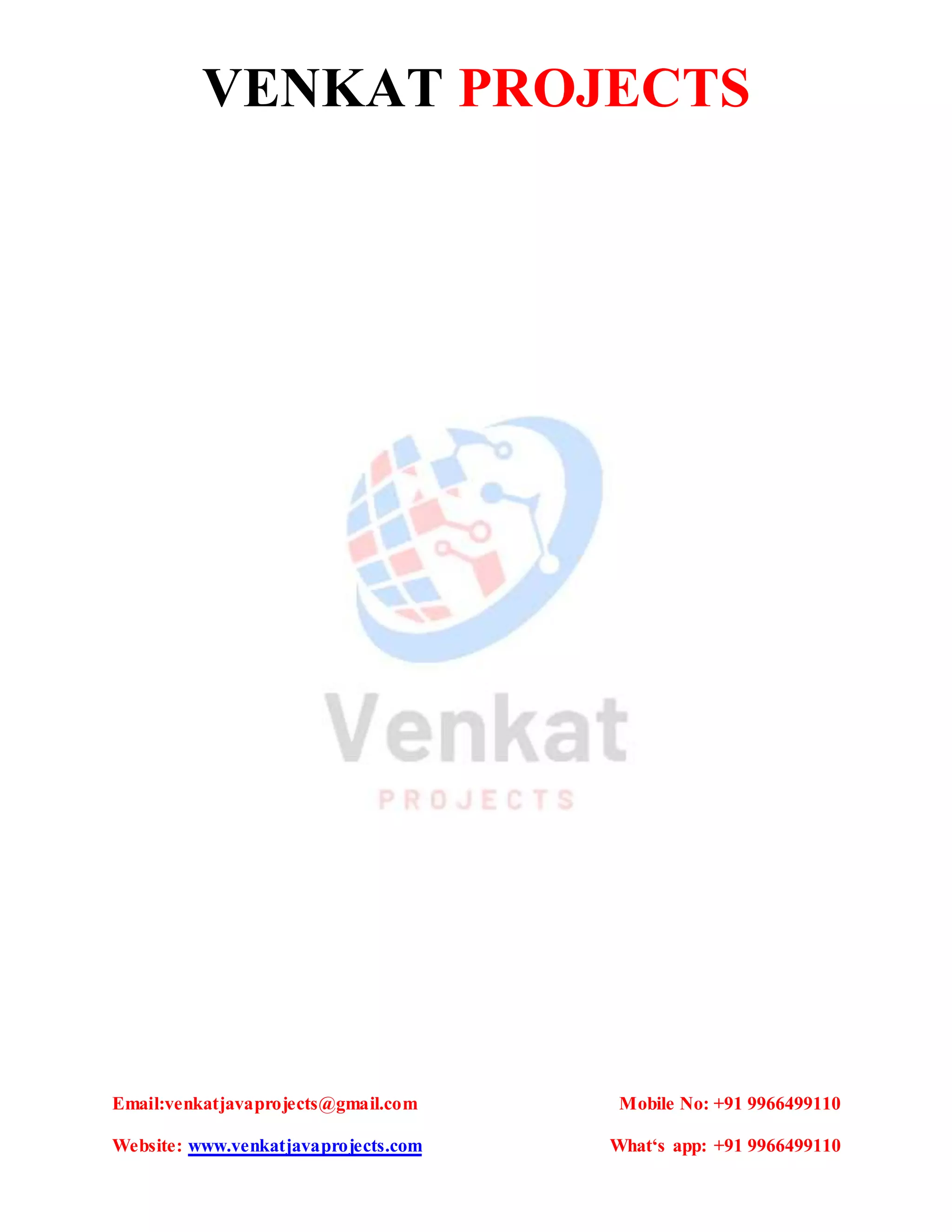 VENKAT PROJECTS
Email:venkatjavaprojects@gmail.com Mobile No: +91 9966499110
Website: www.venkatjavaprojects.com What‘s app: +91 9966499110
 