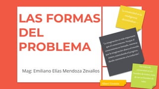 LAS FORMAS
DEL
PROBLEMA
Mag: Emiliano Elías Mendoza Zevallos
Albert Einstein
 