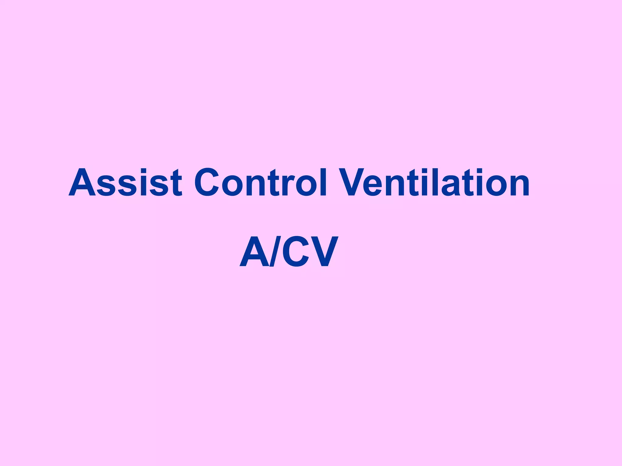 Assist Control Ventilation
A/CV
 