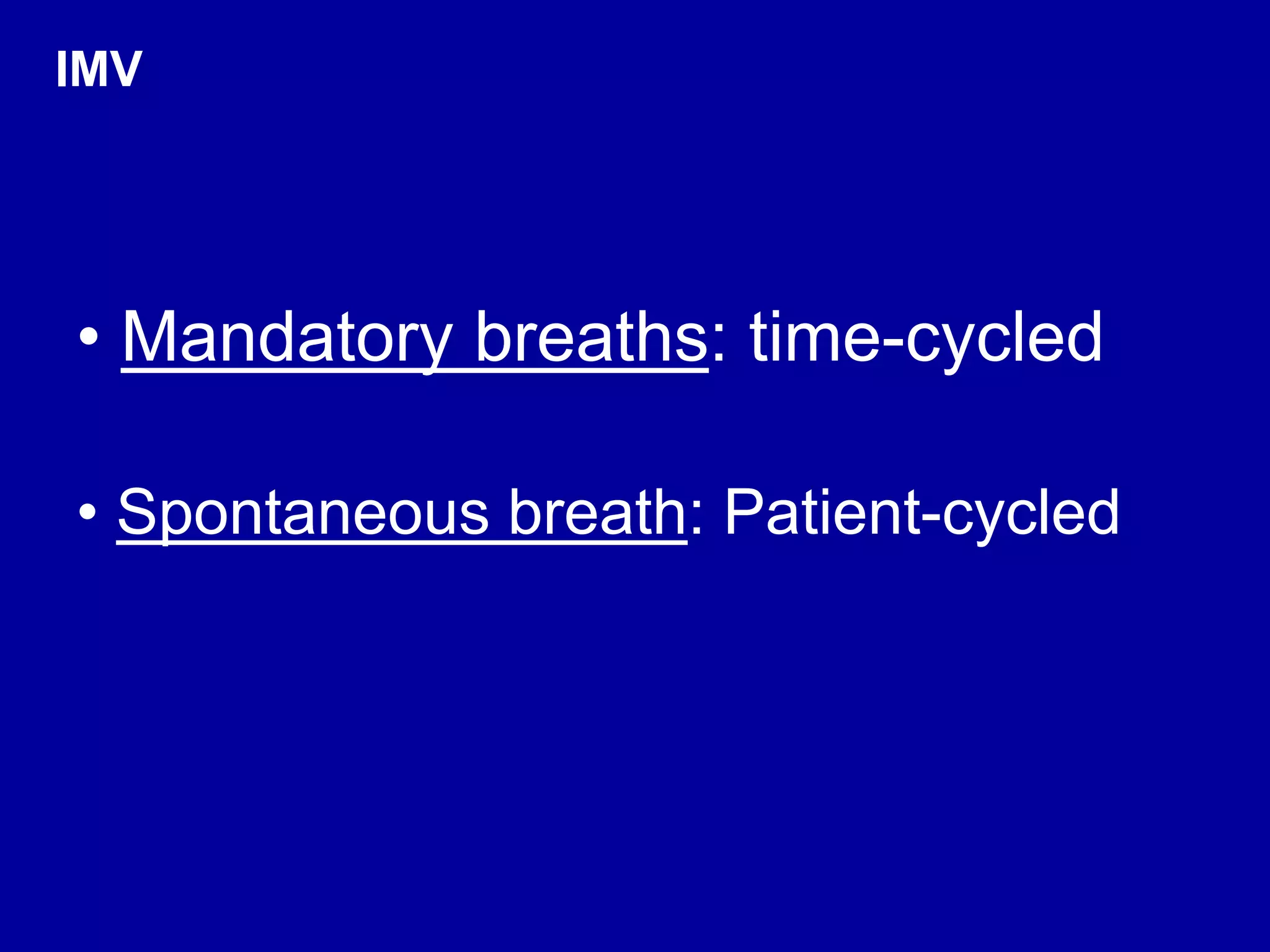 • Mandatory breaths: time-cycled
• Spontaneous breath: Patient-cycled
IMV
 