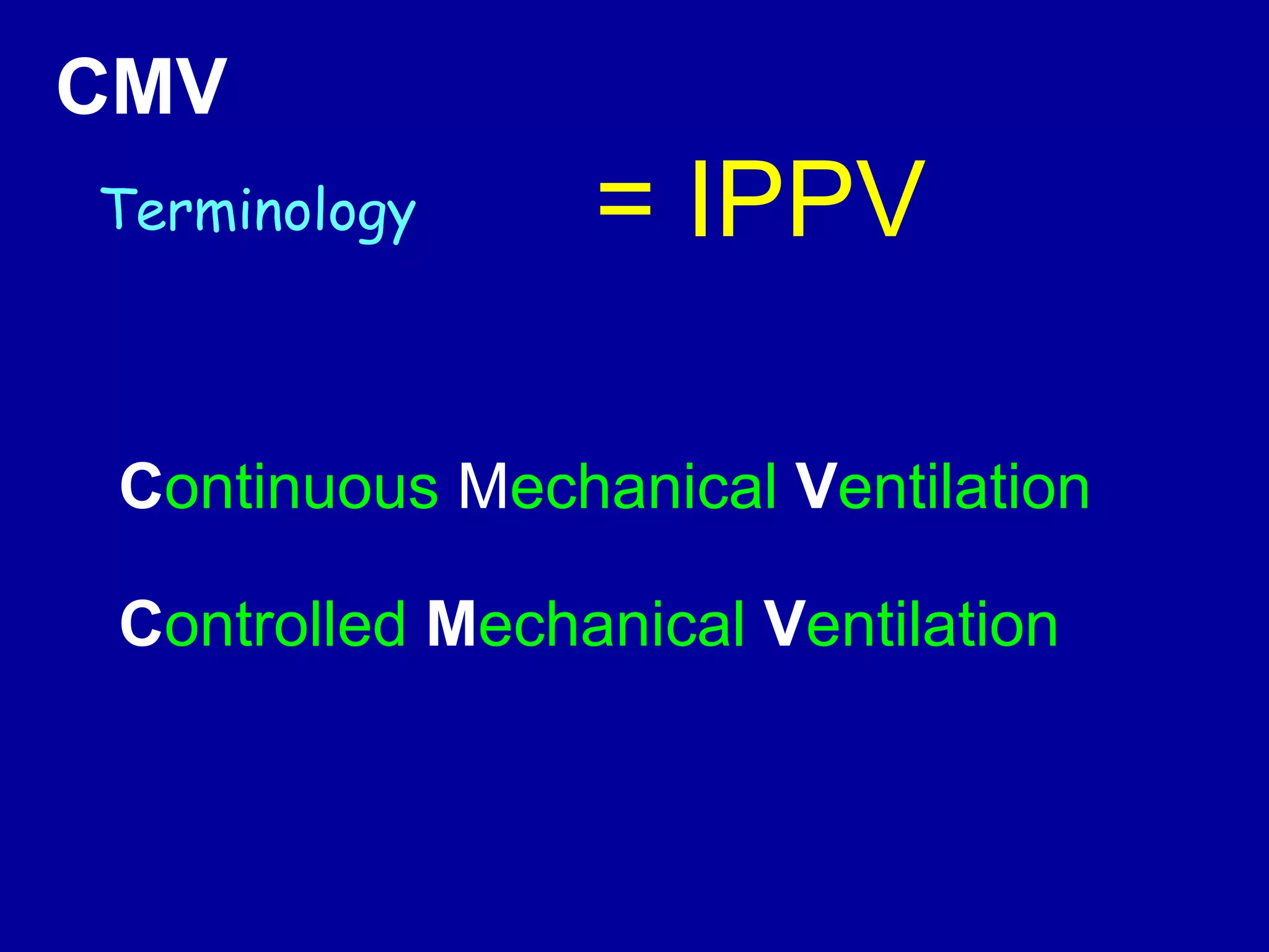 Continuous Mechanical Ventilation
Controlled Mechanical Ventilation
CMV
Terminology = IPPV
 
