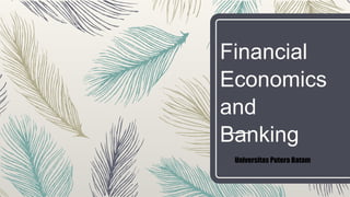 Financial
Economics
and
Banking
Universitas Putera Batam
 