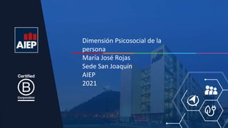 Dimensión Psicosocial de la
persona
María José Rojas
Sede San Joaquín
AIEP
2021
 