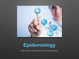 Epidemiology
Basic Science Of Preventive And Social Medicine
 