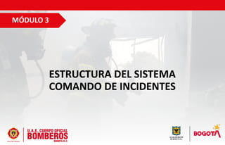 ESTRUCTURA DEL SISTEMA
COMANDO DE INCIDENTES
MÓDULO 3
 