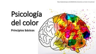 Psicología
del color
Principios básicos
https://www.ttamayo.com/2020/01/las-emociones-y-el-color-en-la-pintura/
 