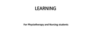 LEARNING
For Physiotherapy and Nursing students
 
