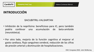 Helena Contreras Mármol
PERSPECTIVE Trial
INTRODUCCIÓN
SACUBITRIL-VALSARTAN
• Inhibición de la neprilisina: beneficioso pa...