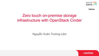 Zero touch on-premise storage
infrastructure with OpenStack Cinder
Nguyễn Xuân Trường Lâm
 