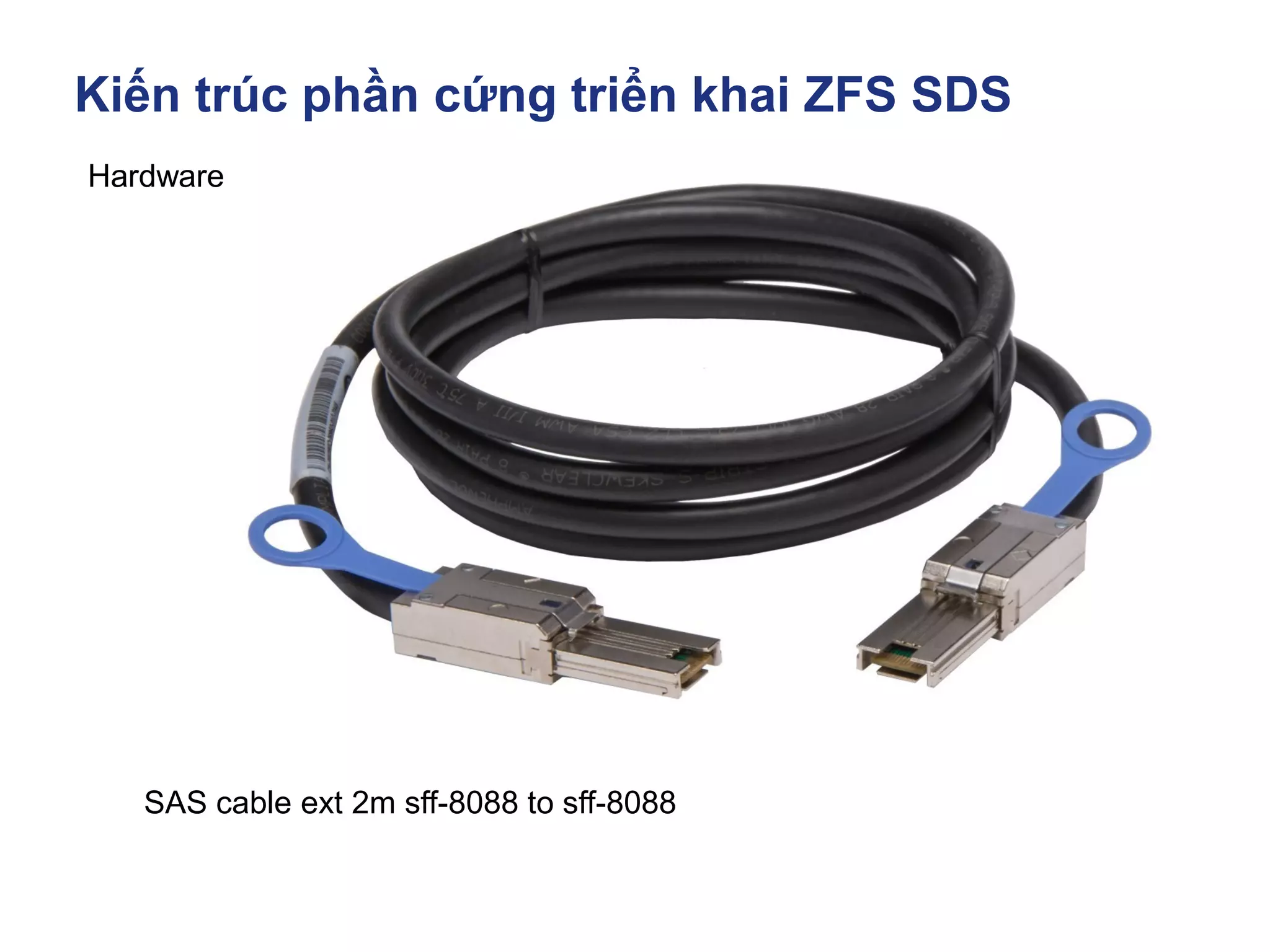 Kiến trúc phần cứng triển khai ZFS SDS
Hardware
SAS cable ext 2m sff-8088 to sff-8088
 