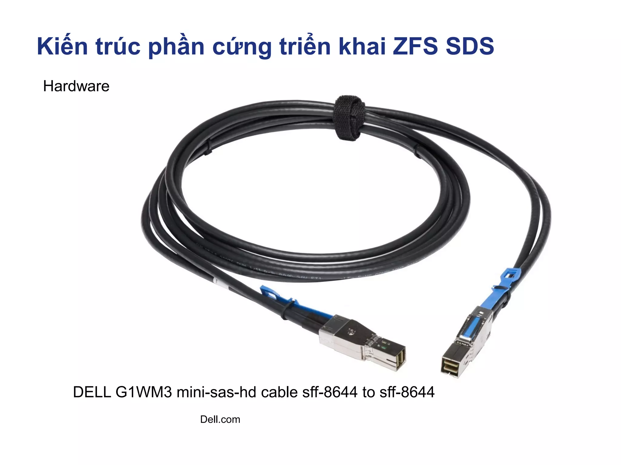 Kiến trúc phần cứng triển khai ZFS SDS
Dell.com
Hardware
DELL G1WM3 mini-sas-hd cable sff-8644 to sff-8644
 