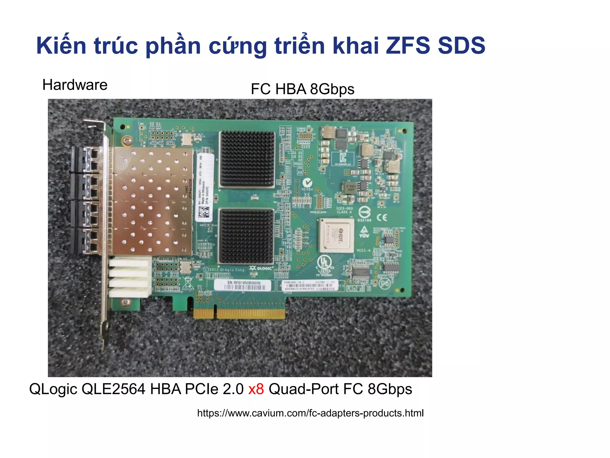 Kiến trúc phần cứng triển khai ZFS SDS
https://www.cavium.com/fc-adapters-products.html
Hardware
QLogic QLE2564 HBA PCIe 2.0 x8 Quad-Port FC 8Gbps
FC HBA 8Gbps
 