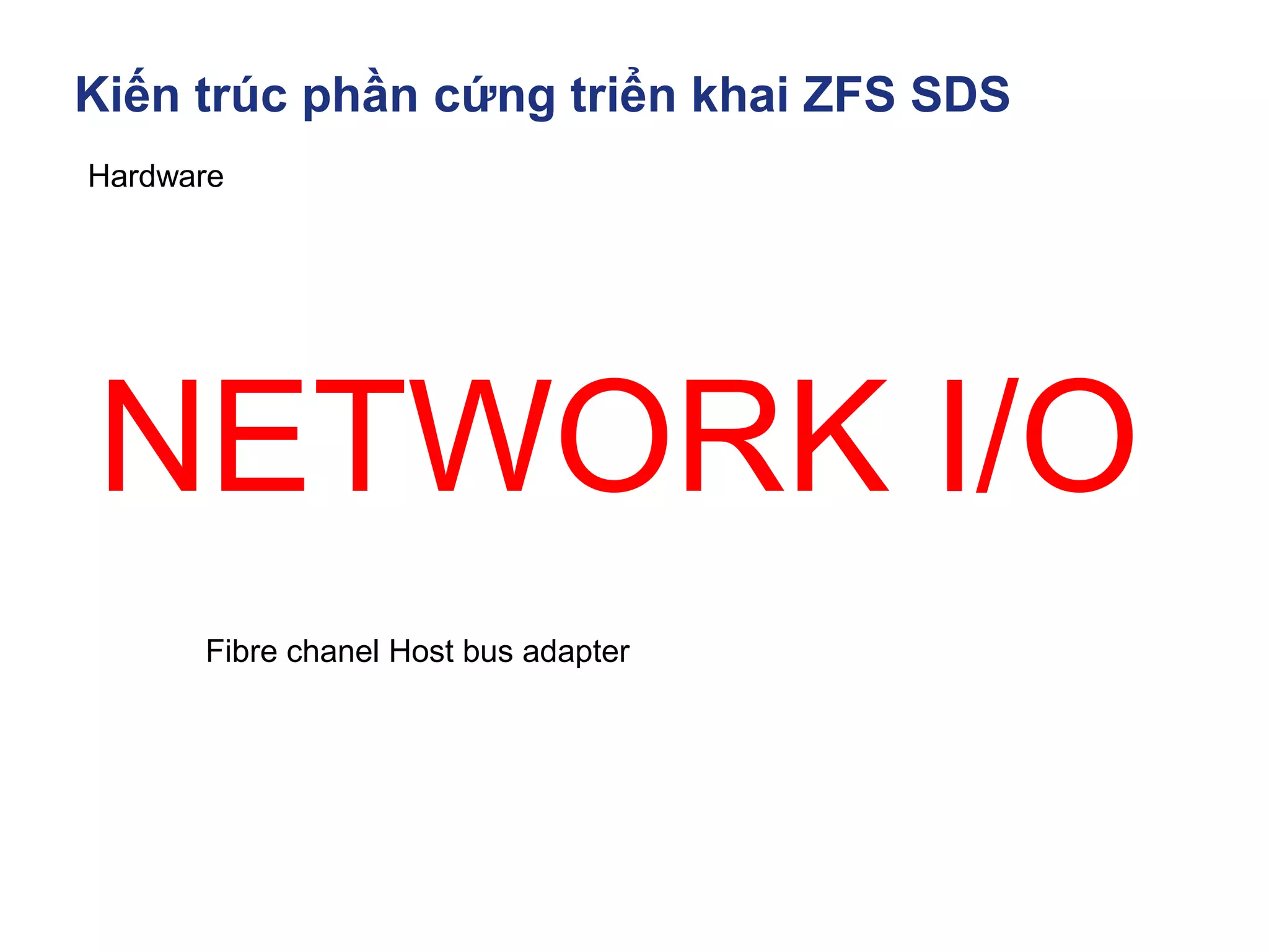 Kiến trúc phần cứng triển khai ZFS SDS
Hardware
NETWORK I/O
Fibre chanel Host bus adapter
 