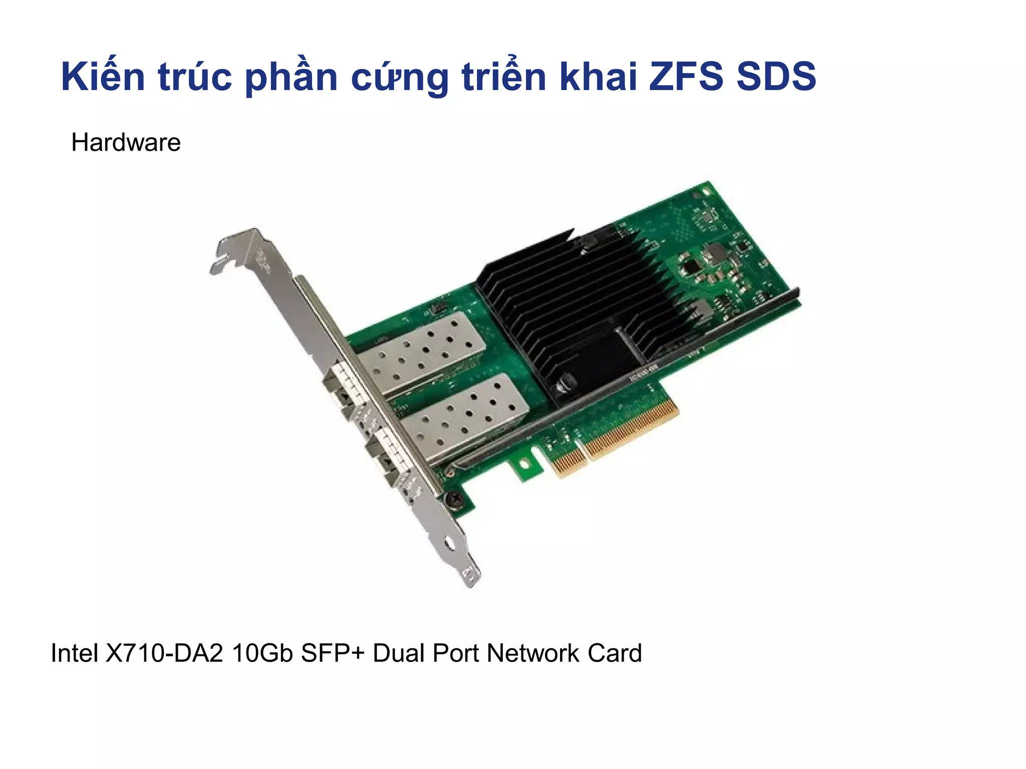 Kiến trúc phần cứng triển khai ZFS SDS
Hardware
Intel X710-DA2 10Gb SFP+ Dual Port Network Card
 
