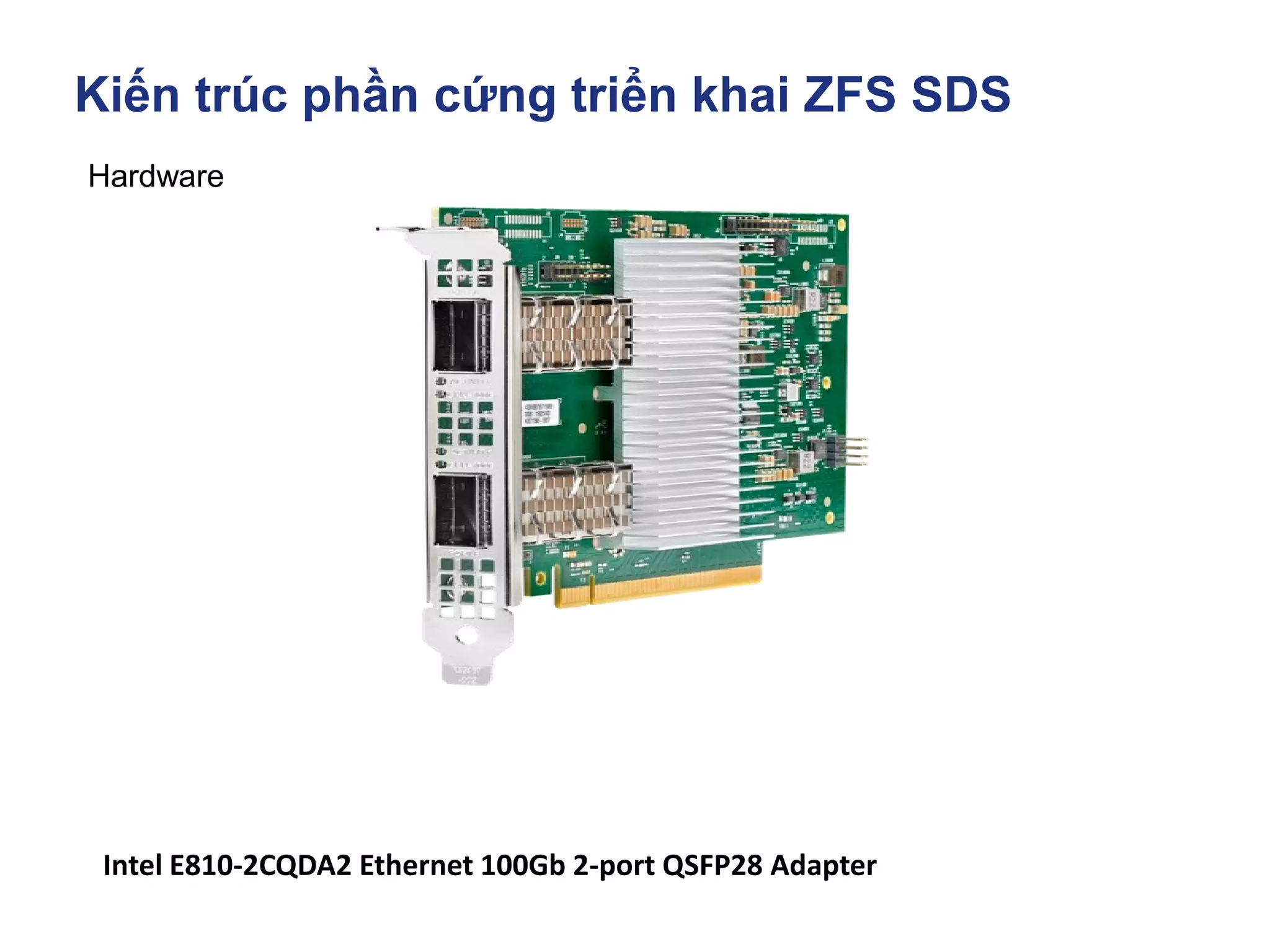 Kiến trúc phần cứng triển khai ZFS SDS
Hardware
Intel E810-2CQDA2 Ethernet 100Gb 2-port QSFP28 Adapter
 