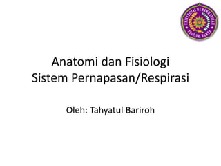 Anatomi dan Fisiologi
Sistem Pernapasan/Respirasi
Oleh: Tahyatul Bariroh
 