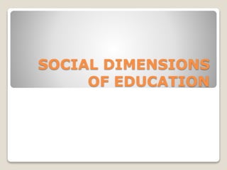 SOCIAL DIMENSIONS
OF EDUCATION
 