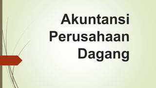 Akuntansi
Perusahaan
Dagang
 