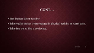 CONT…
• Stay indoors when possible.
• Take regular breaks when engaged in physical activity on warm days.
• Take time out to find a cool place.
9/14/2022 33
 