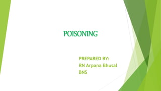 POISONING
PREPARED BY:
RN Arpana Bhusal
BNS
 