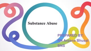 Substance Abuse
PREPARED BY:
RN Arpana Bhusal
BNS
 