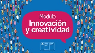 Módulo
Innovación
y creatividad
Ministerio
Secretaría
General de
Gobierno
División de
Organizaciones
Sociales
 