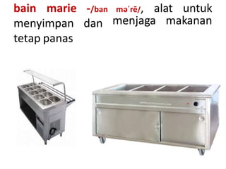 bain marie
menyimpan
tetap panas
-/ban
dan
məˈrē/, alat untuk
menjaga makanan
 