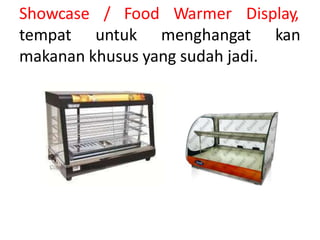 Showcase
tempat
/ Food Warmer Display,
untuk menghangat kan
makanan khusus yang sudah jadi.
 