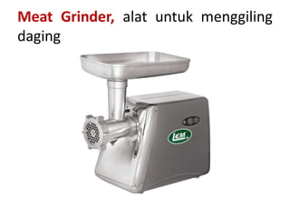 Meat Grinder, alat untuk menggiling
daging
 