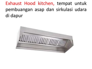 Exhaust Hood kitchen, tempat untuk
pembuangan asap dan sirkulasi udara
di dapur
 