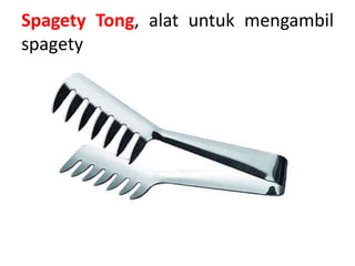 Spagety Tong, alat untuk mengambil
spagety
 