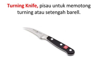 Turning Knife, pisau untuk memotong
turning atau setengah barell.
 