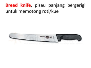 Bread knife, pisau panjang bergerigi
untuk memotong roti/kue
 