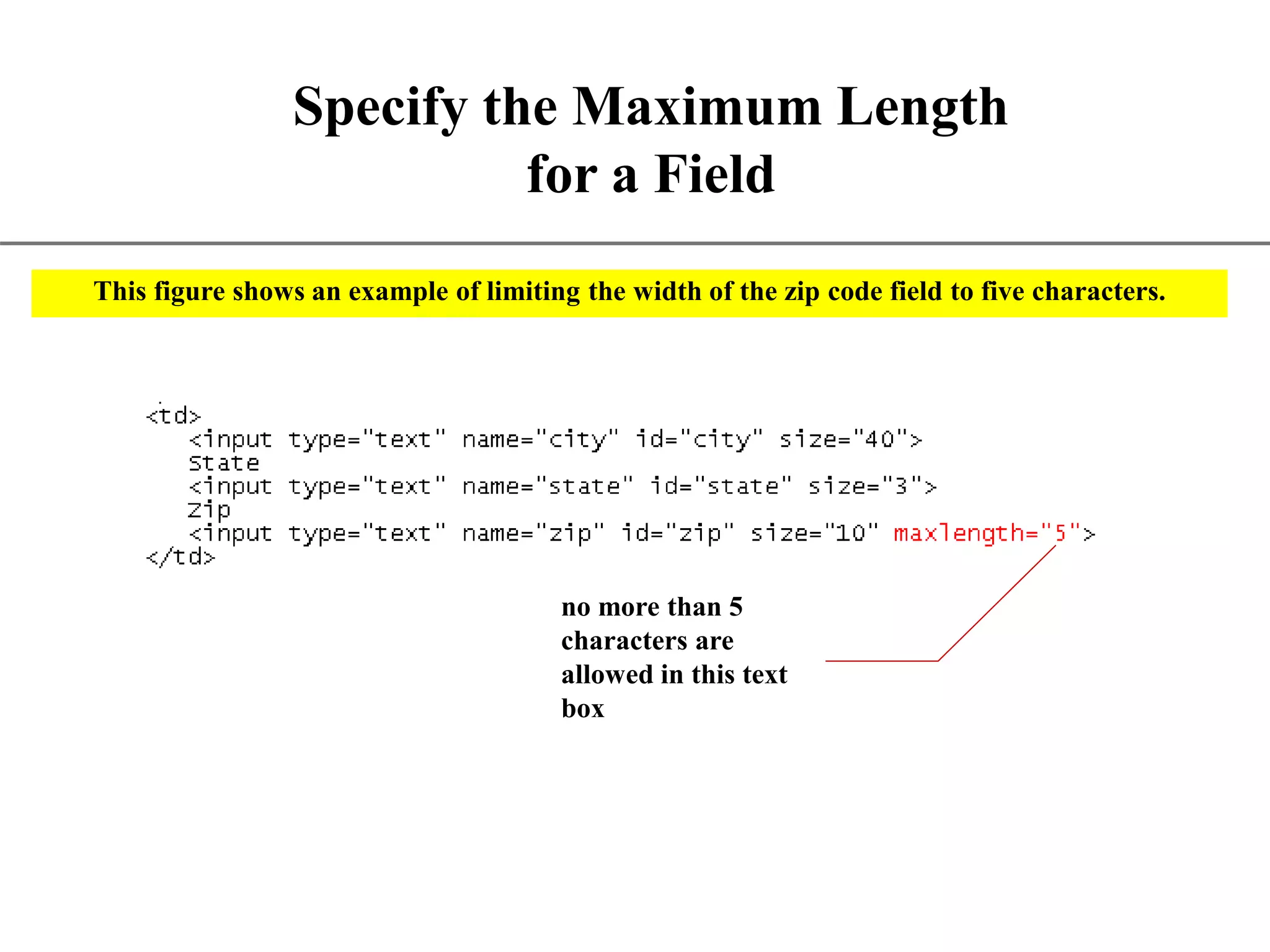 XP Specify the Maximum Length for a Field no more than 5 characters are allowed in this text box This figure shows an example of limiting the width of the zip code field to five characters. 