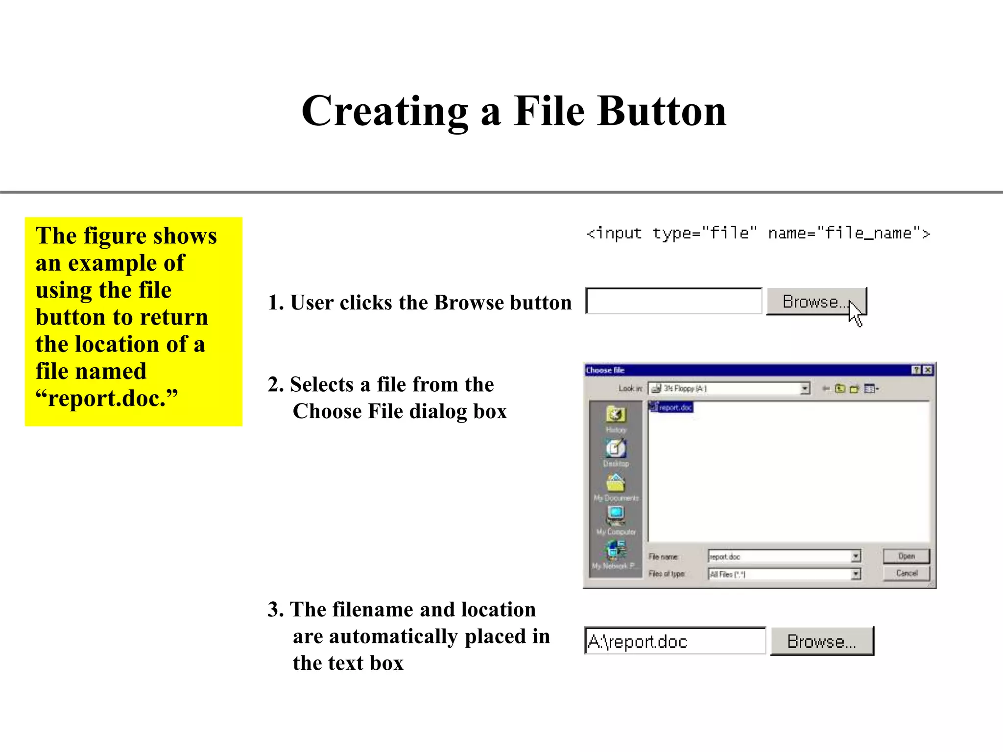 XP Creating a File Button 1. User clicks the Browse button 2. Selects a file from the Choose File dialog box 3. The filename and location are automatically placed in the text box The figure shows an example of using the file button to return the location of a file named “report.doc.” 
