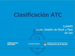 Clasificación ATC
CuMAPS
Curso: Gestión de Stock y Fase
de Uso
 