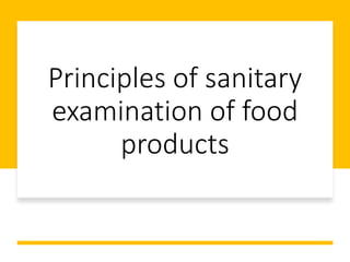 Principles of sanitary
examination of food
products
 
