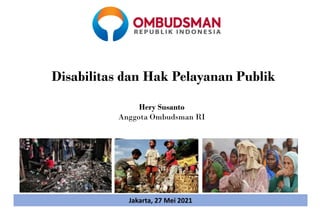 Disabilitas dan Hak Pelayanan Publik
Hery Susanto
Anggota Ombudsman RI
Jakarta, 27 Mei 2021
 
