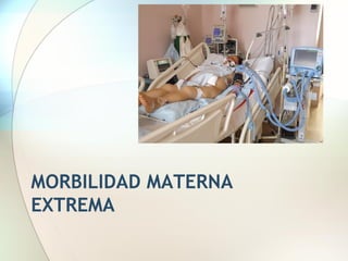 MORBILIDAD MATERNA
EXTREMA
 