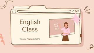 English
Class
Krismi Natalia, S.Pd
 