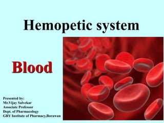 19-1
Hemopetic system
Blood
Presented by:
Mr.Vijay Salvekar
Associate Professor
Dept. of Pharmacology
GRY Institute of Pharmacy,Borawan
 