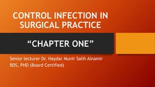 CONTROL INFECTION IN
SURGICAL PRACTICE
“CHAPTER ONE”
Senior lecturer Dr. Haydar Munir Salih Alnamir
BDS, PHD (Board Certified)
 